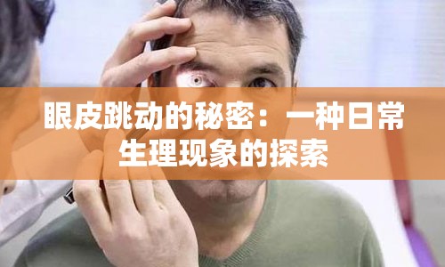 眼皮跳动的秘密：一种日常生理现象的探索