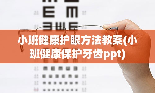 小班健康护眼方法教案(小班健康保护牙齿ppt)