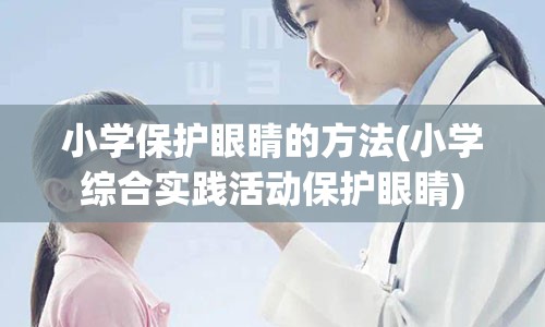 小学保护眼睛的方法(小学综合实践活动保护眼睛)