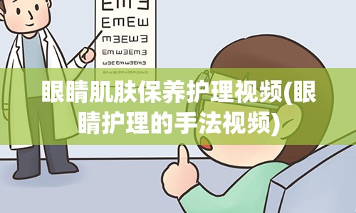 眼睛肌肤保养护理视频(眼睛护理的手法视频)