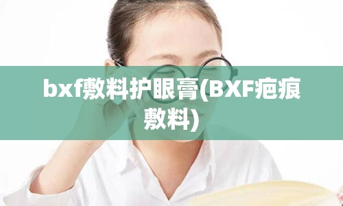 bxf敷料护眼膏(BXF疤痕敷料)