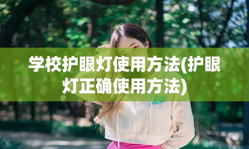 学校护眼灯使用方法(护眼灯正确使用方法)