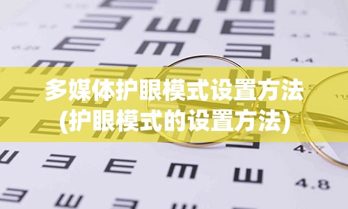 多媒体护眼模式设置方法(护眼模式的设置方法)