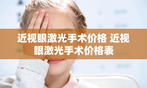 近视眼激光手术价格 近视眼激光手术价格表