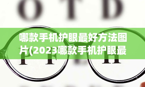 哪款手机护眼最好方法图片(2023哪款手机护眼最好)