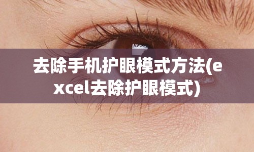 去除手机护眼模式方法(excel去除护眼模式)