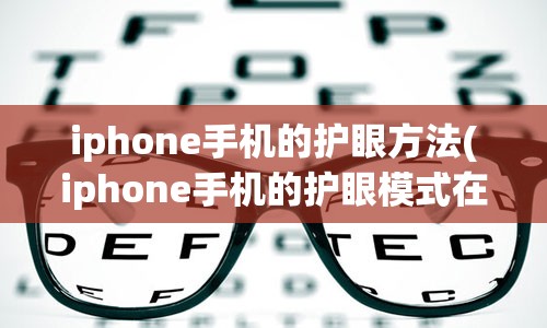 iphone手机的护眼方法(iphone手机的护眼模式在哪里)