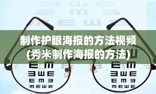 制作护眼海报的方法视频(秀米制作海报的方法)