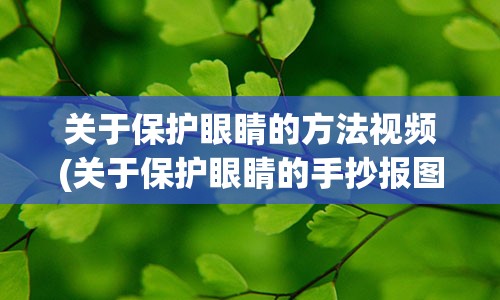 关于保护眼睛的方法视频(关于保护眼睛的手抄报图片)