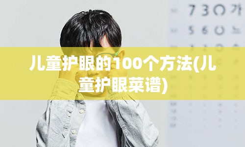 儿童护眼的100个方法(儿童护眼菜谱)