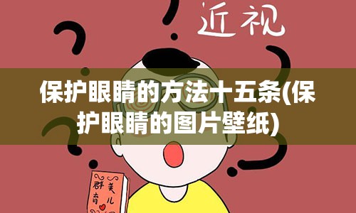 保护眼睛的方法十五条(保护眼睛的图片壁纸)