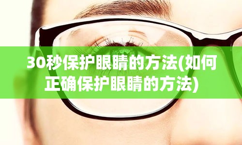 30秒保护眼睛的方法(如何正确保护眼睛的方法)