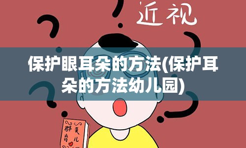 保护眼耳朵的方法(保护耳朵的方法幼儿园)