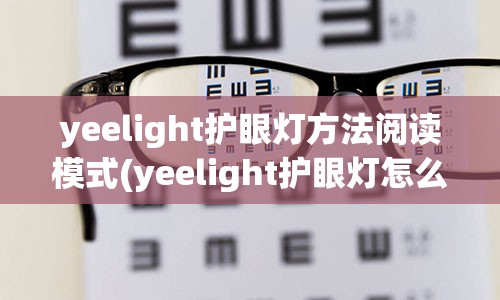 yeelight护眼灯方法阅读模式(yeelight护眼灯怎么样)