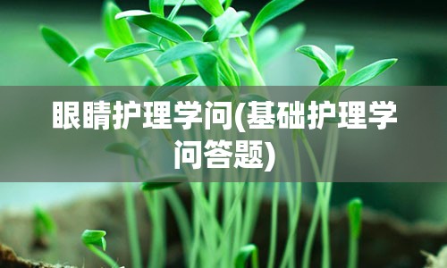 眼睛护理学问(基础护理学问答题)