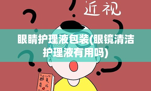 眼睛护理液包装(眼镜清洁护理液有用吗)