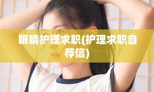 眼睛护理求职(护理求职自荐信)