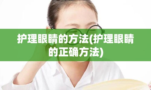 护理眼睛的方法(护理眼睛的正确方法)