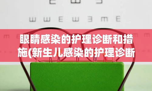 眼睛感染的护理诊断和措施(新生儿感染的护理诊断及护理措施)