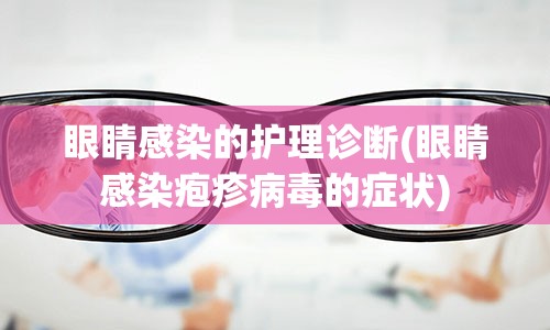 眼睛感染的护理诊断(眼睛感染疱疹病毒的症状)