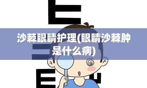 沙棘眼睛护理(眼睛沙棘肿是什么病)