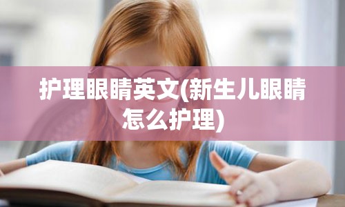 护理眼睛英文(新生儿眼睛怎么护理)