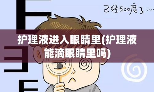 护理液进入眼睛里(护理液能滴眼睛里吗)