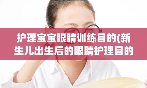 护理宝宝眼睛训练目的(新生儿出生后的眼睛护理目的是)