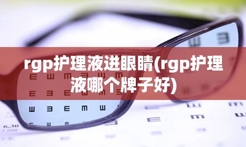 rgp护理液进眼睛(rgp护理液哪个牌子好)