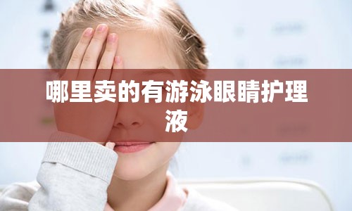 哪里卖的有游泳眼睛护理液