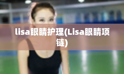 lisa眼睛护理(Lisa眼睛项链)