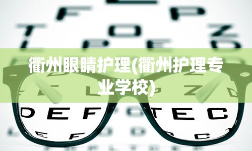 衢州眼睛护理(衢州护理专业学校)