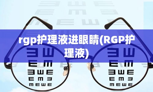 rgp护理液进眼睛(RGP护理液)