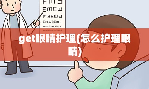 get眼睛护理(怎么护理眼睛)