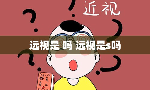 远视是 吗 远视是s吗