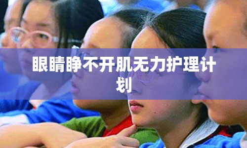 眼睛睁不开肌无力护理计划