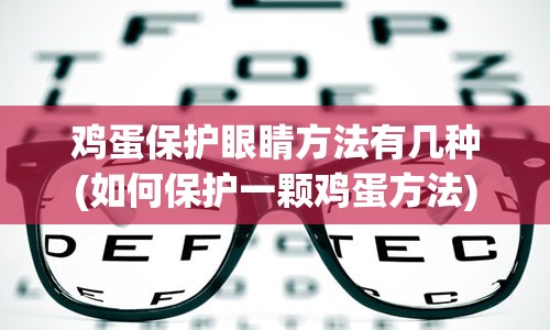 鸡蛋保护眼睛方法有几种(如何保护一颗鸡蛋方法)