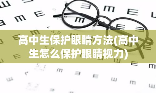 高中生保护眼睛方法(高中生怎么保护眼睛视力)