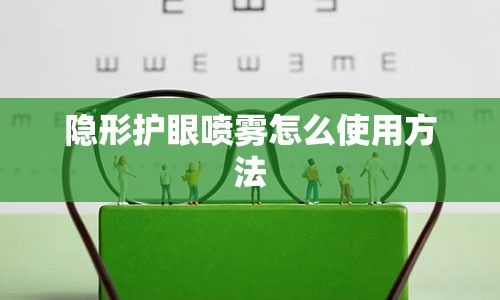 隐形护眼喷雾怎么使用方法