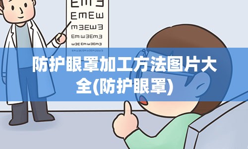 防护眼罩加工方法图片大全(防护眼罩)