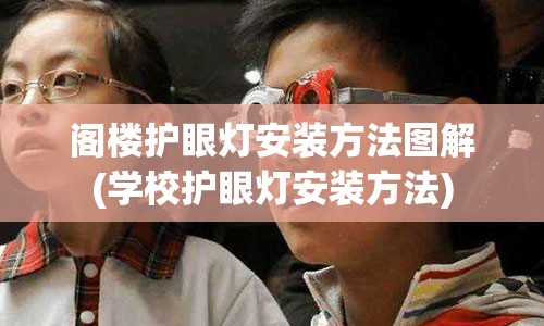 阁楼护眼灯安装方法图解(学校护眼灯安装方法)