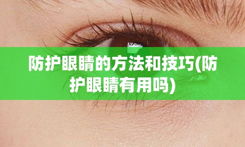 防护眼睛的方法和技巧(防护眼睛有用吗)