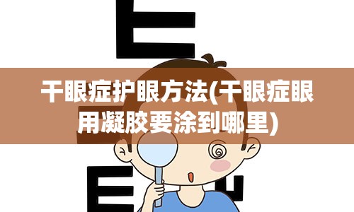 干眼症护眼方法(干眼症眼用凝胶要涂到哪里)