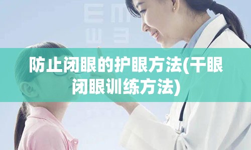 防止闭眼的护眼方法(干眼闭眼训练方法)