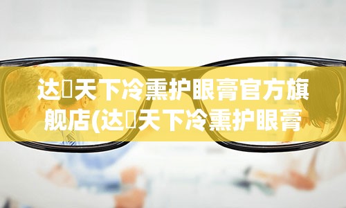 达渼天下冷熏护眼膏官方旗舰店(达渼天下冷熏护眼膏)