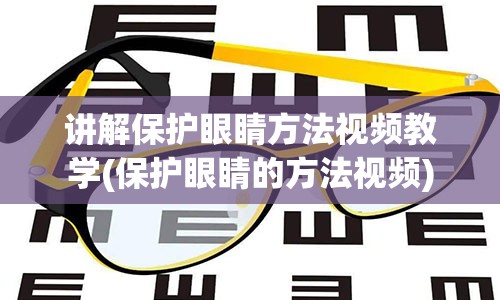 讲解保护眼睛方法视频教学(保护眼睛的方法视频)