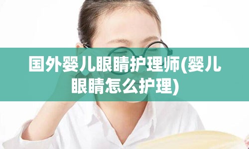 国外婴儿眼睛护理师(婴儿眼睛怎么护理)