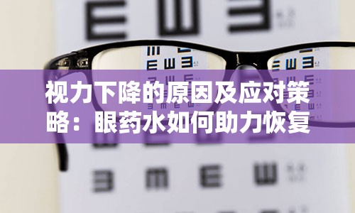 视力下降的原因及应对策略：眼药水如何助力恢复