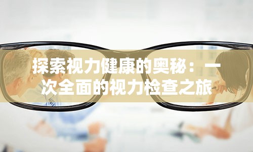 探索视力健康的奥秘：一次全面的视力检查之旅