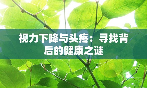 视力下降与头疼：寻找背后的健康之谜